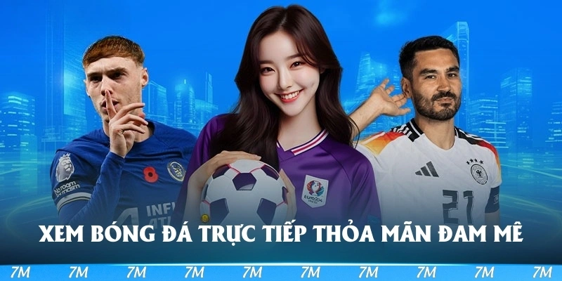 Xem bóng đá trực tiếp để thỏa mãn đam mê