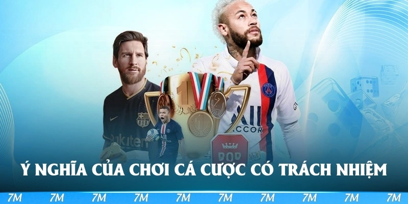 Ý nghĩa quan trọng của việc chơi cá cược có trách nhiệm